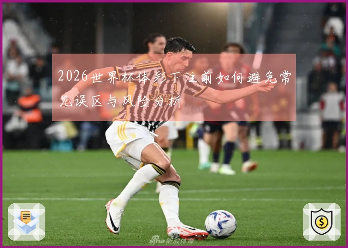 2026世界杯体彩下注前如何避免常见误区与风险分析